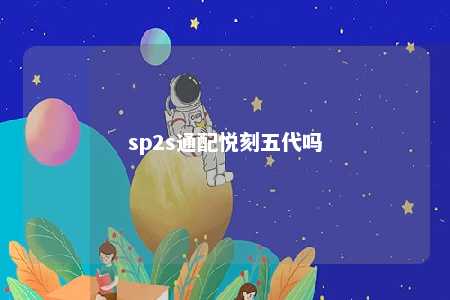 sp2s通配悦刻五代吗