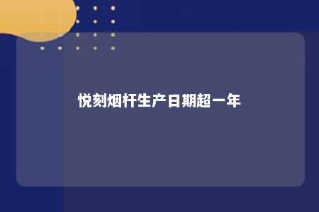 悦刻烟杆生产日期超一年