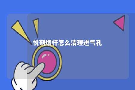 悦刻烟杆怎么清理进气孔