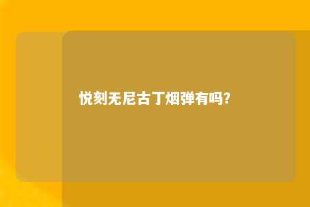 悦刻无尼古丁烟弹有吗？